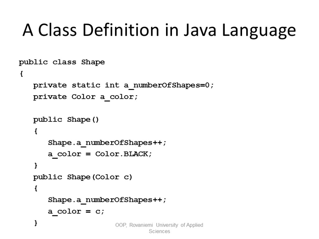 A Class Definition in Java Language public class Shape { private static int a_numberOfShapes=0;